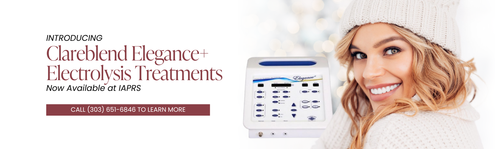 INTRODUCING Clareblend Elegance+ Electrolysis Treatments Now Available at IAPRS